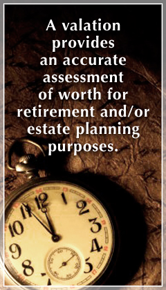 Valuations assess worth for retirement and/or estate planning.